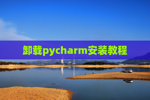 卸载pycharm安装教程